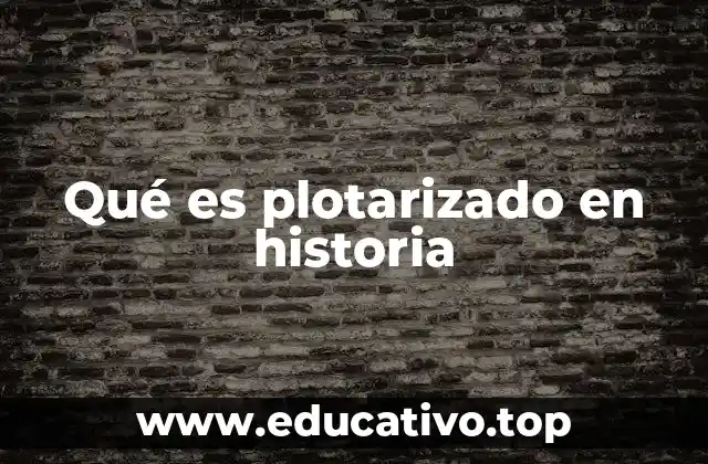 Qué es plotarizado en historia