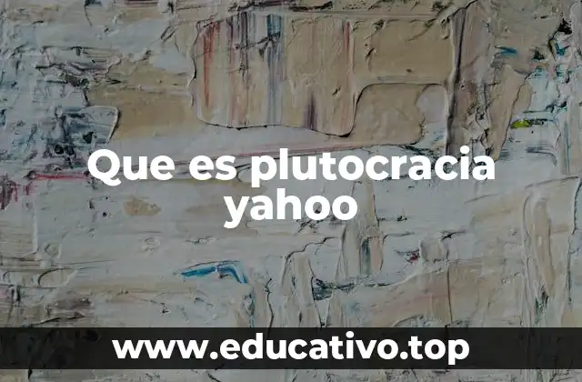 Que es plutocracia yahoo