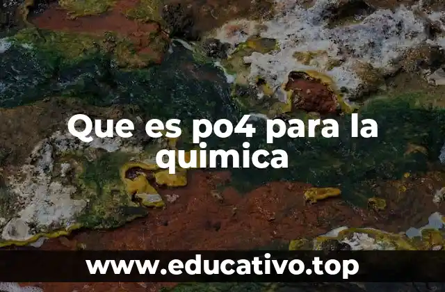 Que es po4 para la quimica