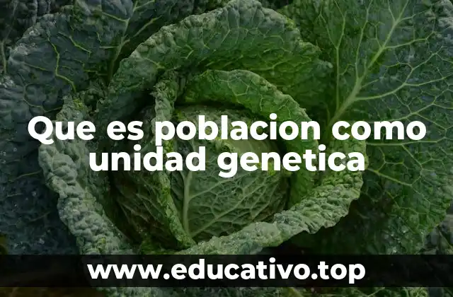 Que es poblacion como unidad genetica
