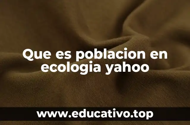 Que es poblacion en ecologia yahoo