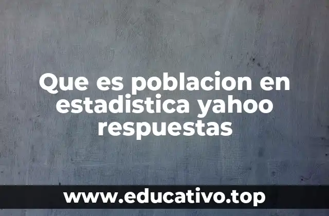 Que es poblacion en estadistica yahoo respuestas