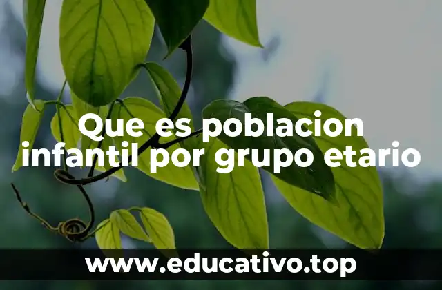 Que es poblacion infantil por grupo etario