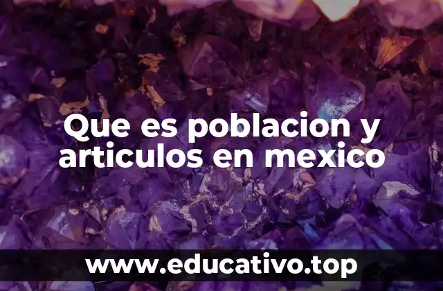Que es poblacion y articulos en mexico
