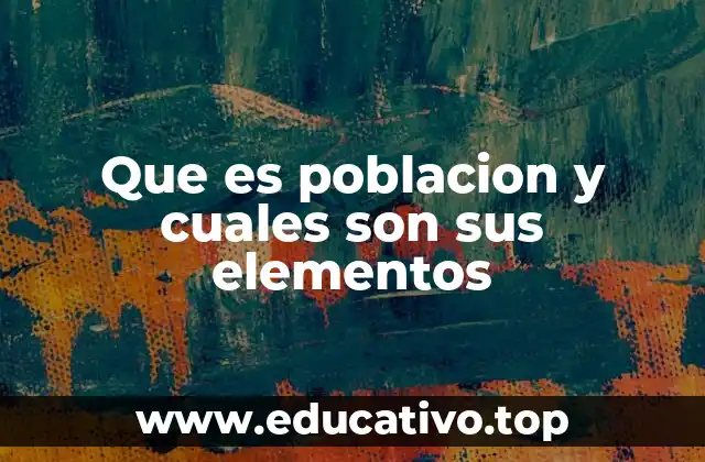 Que es poblacion y cuales son sus elementos