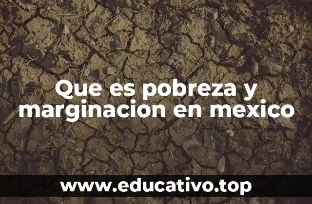 Que es pobreza y marginacion en mexico