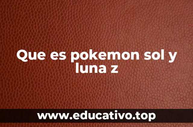 Que es pokemon sol y luna z