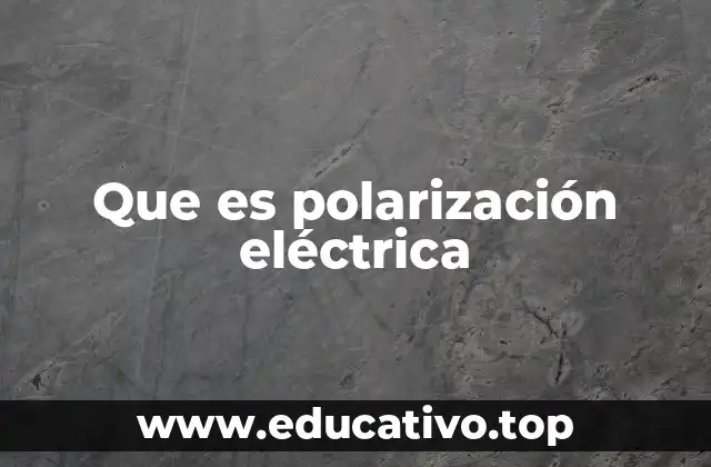 Que es polarización eléctrica
