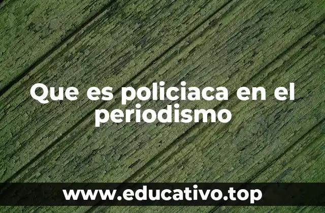 Que es policiaca en el periodismo