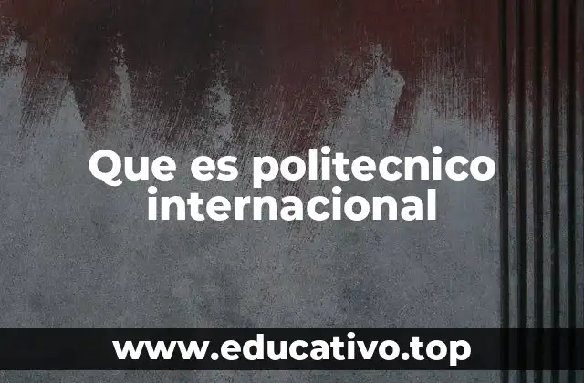 Que es politecnico internacional