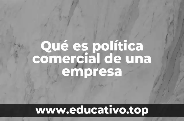 Qué es política comercial de una empresa