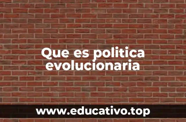 Que es politica evolucionaria