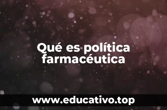 Qué es política farmacéutica