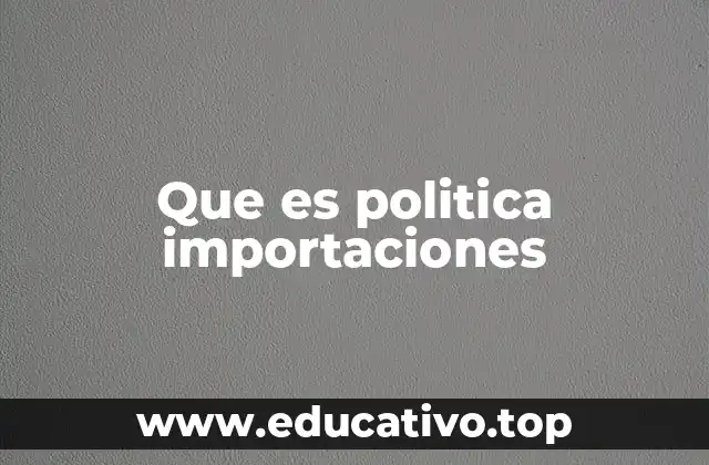 Cómo las políticas de importaciones impactan la economía