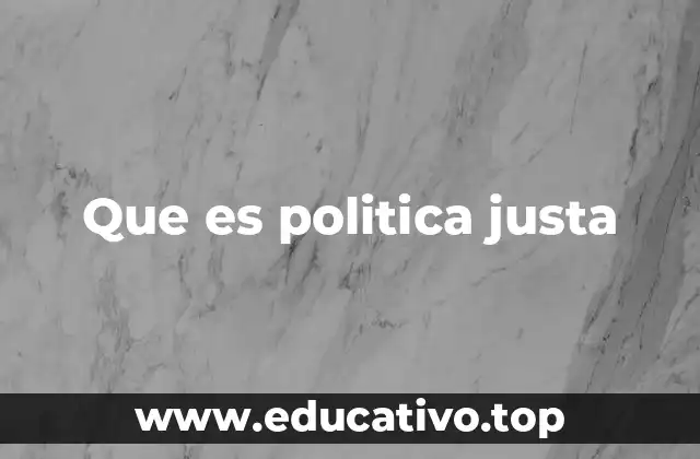 Que es politica justa