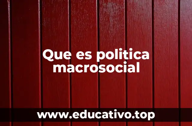 Que es politica macrosocial