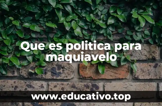 Que es politica para maquiavelo