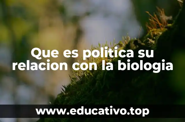 Que es politica su relacion con la biologia