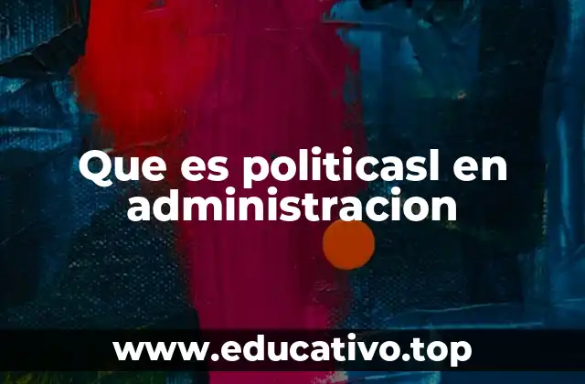 Que es politicasl en administracion