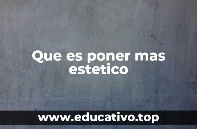 Que es poner mas estetico