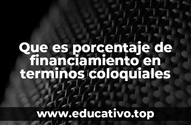 Que es porcentaje de financiamiento en terminos coloquiales