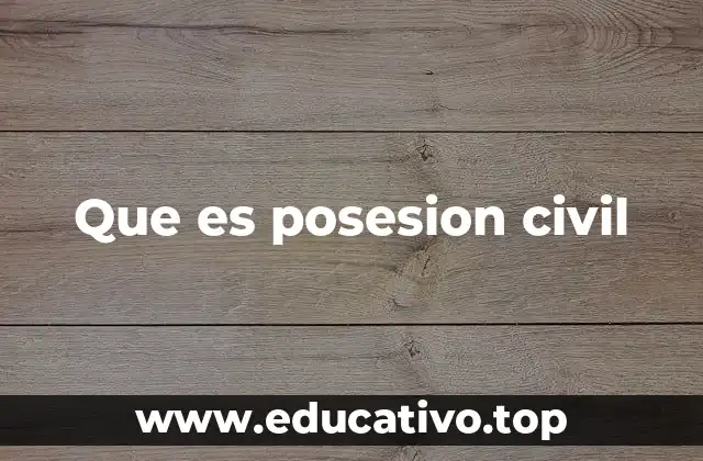 Que es posesion civil