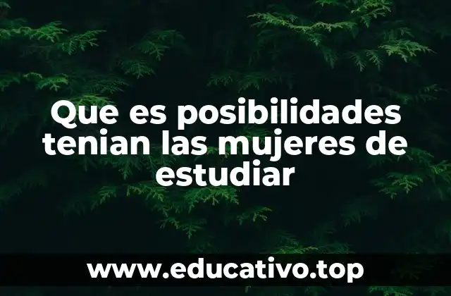 Que es posibilidades tenian las mujeres de estudiar
