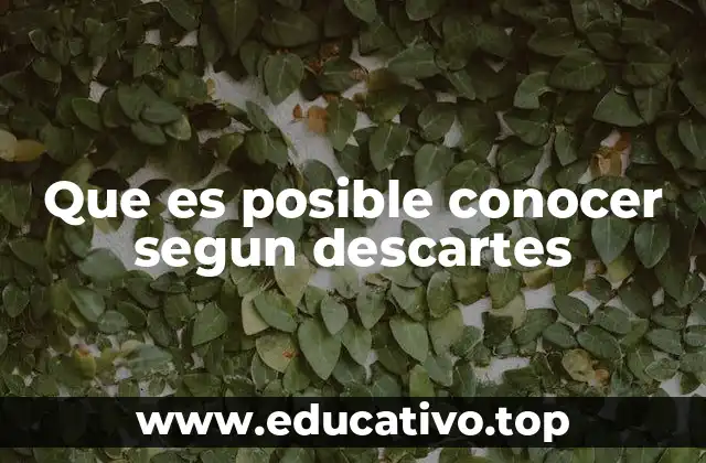 Que es posible conocer segun descartes