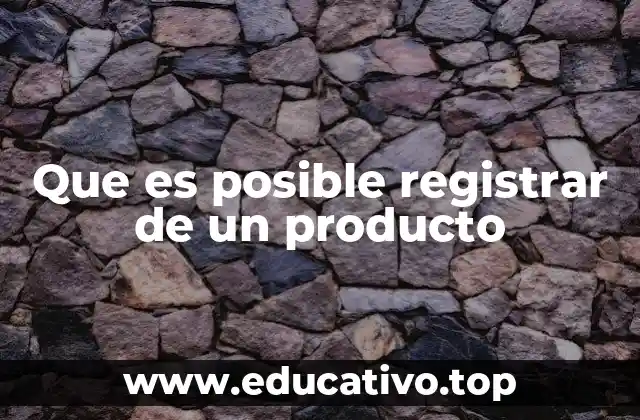 Que es posible registrar de un producto