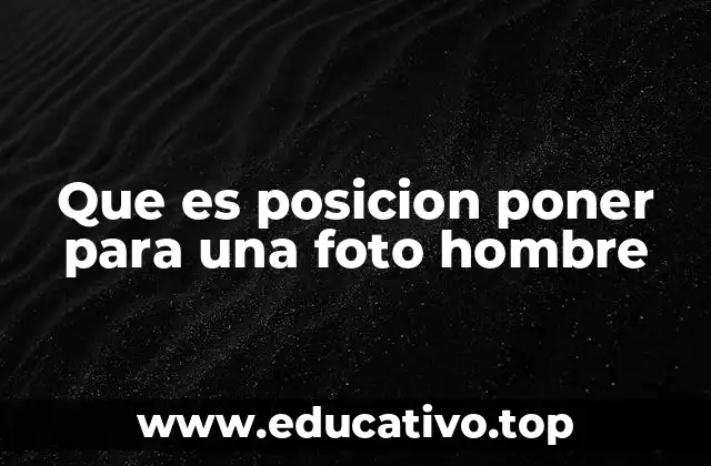 Que es posicion poner para una foto hombre