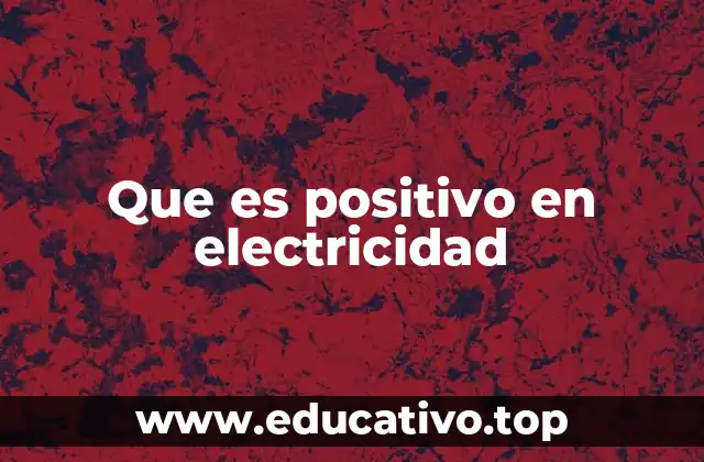 Que es positivo en electricidad
