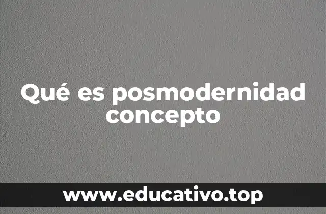Qué es posmodernidad concepto