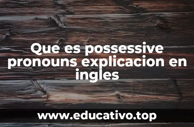 Que es possessive pronouns explicacion en ingles