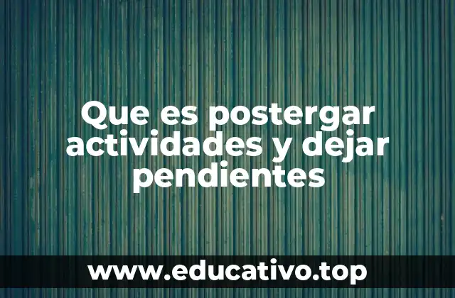 Que es postergar actividades y dejar pendientes