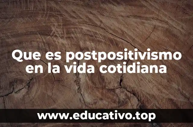 Que es postpositivismo en la vida cotidiana