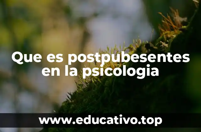 Que es postpubesentes en la psicologia