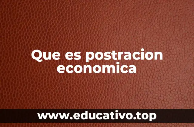 Que es postracion economica