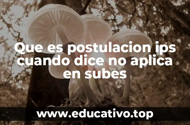 Que es postulacion ips cuando dice no aplica en subes