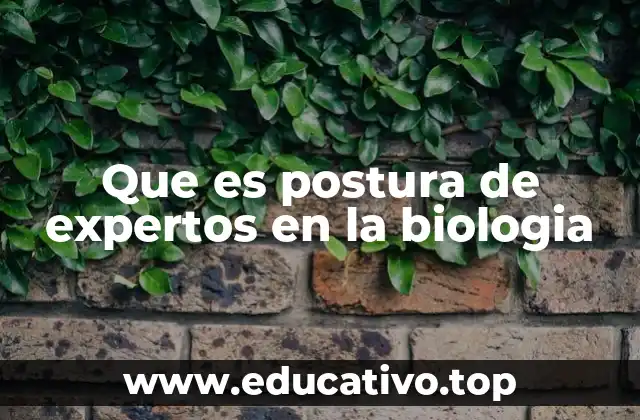 Que es postura de expertos en la biologia