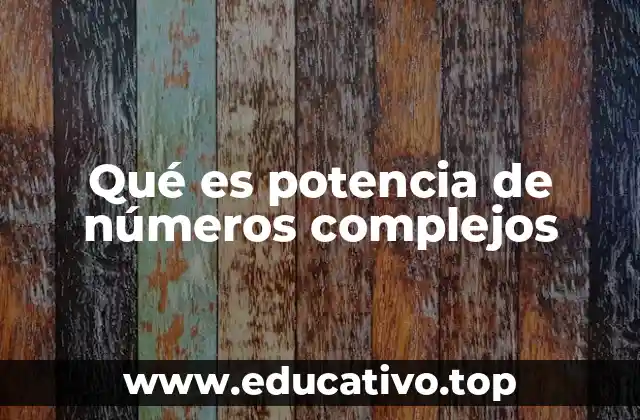 Qué es potencia de números complejos