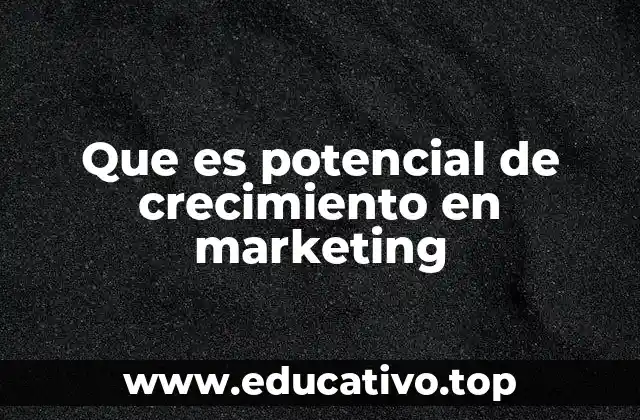 Que es potencial de crecimiento en marketing