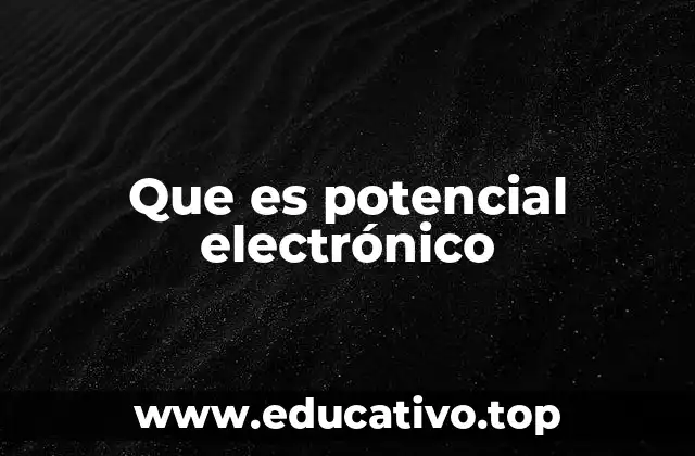 Que es potencial electrónico