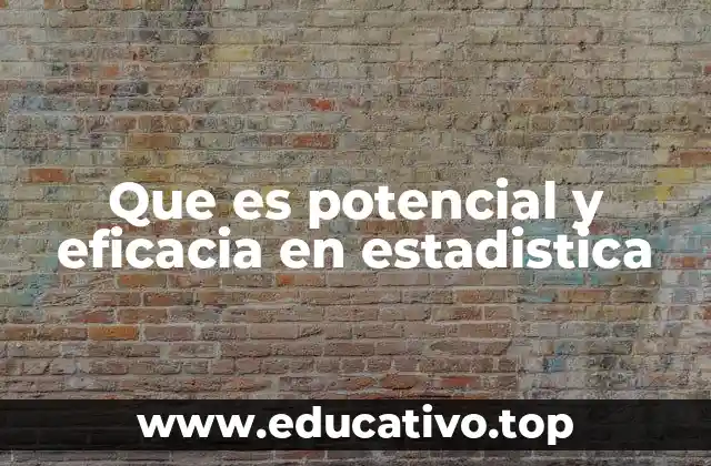 Que es potencial y eficacia en estadistica