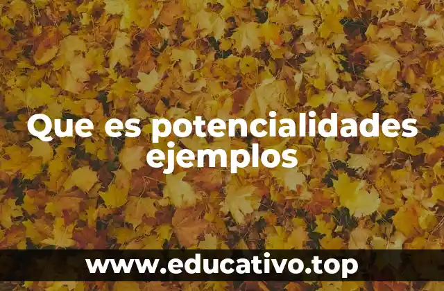 Que es potencialidades ejemplos