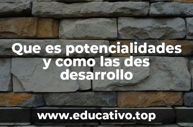 Que es potencialidades y como las des desarrollo