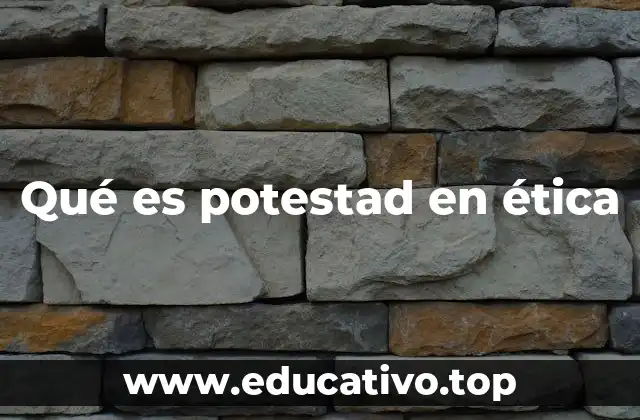 Qué es potestad en ética