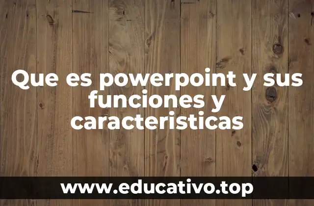Que es powerpoint y sus funciones y caracteristicas