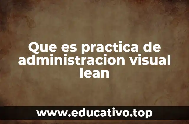 Que es practica de administracion visual lean