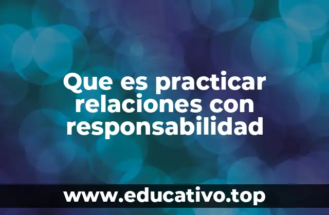 Que es practicar relaciones con responsabilidad