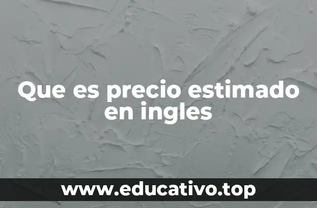 Que es precio estimado en ingles